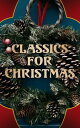 Classics for Christmas Christmas Novels, Stories, Poems, Carols Legends (400 Titles in One Illustrated Edition)【電子書籍】 Various Authors