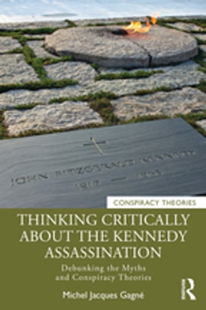 Thinking Critically About the Kennedy Assassination Debunking the Myths and Conspiracy Theories