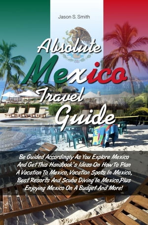 Absolute Mexico Travel Guide Be Guided According