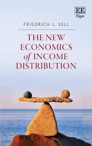 The New Economics of Income Distribution Introducing Equilibrium Concepts into a Contested Field【電子書籍】[ Friedrich L. Sell ]