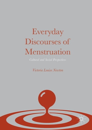 Everyday Discourses of Menstruation Cultural and Social Perspectives【電子書籍】[ Victoria Louise Newton ]