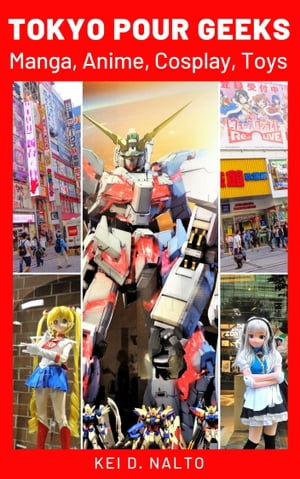 TOKYO POUR GEEKS Manga, Anime, Cosplay, Toys.【電子書籍】[ KEI D. NALTO ]