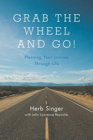 Grab The Wheel & Go! Planning Your Journey Through Life【電子書籍】[ Herb Singer ]