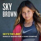 Sky's the Limit Words of Wisdom from a Young Champion【電子書籍】[ Sky Brown ]