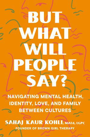 ŷKoboŻҽҥȥ㤨But What Will People Say? Navigating Mental Health, Identity, Love, and Family Between CulturesŻҽҡ[ Sahaj Kaur Kohli MAEd, LGPC ]פβǤʤ1,521ߤˤʤޤ