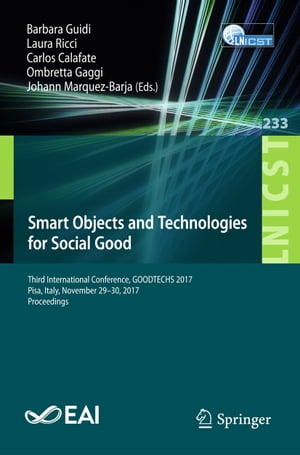 Smart Objects and Technologies for Social Good Third International Conference, GOODTECHS 2017, Pisa, Italy, November 29-30, 2017, Proceedings【電子書籍】