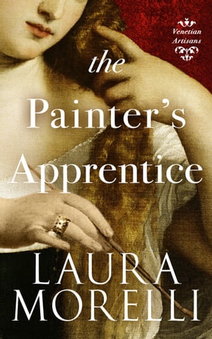 The Painter's Apprentice A Novel of 16th-Century Venice【電子書籍】[ Laura Morelli ]