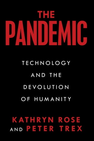 The Pandemic Technology and the Devolution of Humanity【電子書籍】 Kathryn Rose