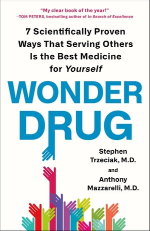 Wonder Drug 7 Scientifically Proven Ways That Serving Others Is the Best Medicine for Yourself