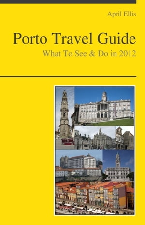 Porto, Portugal Travel Guide - What To See & Do【電子書籍】[ April Ellis ]