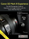 Canon 5D Mark III Experience - The Still Photography Guide to Operation and Image Creation with the Canon EOS 5D Mark III【電子書籍】[ Douglas Klostermann ]