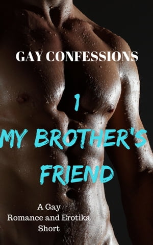 Gay Confessions 1: My Brother's Friend: A Gay Romance and Erotika Short