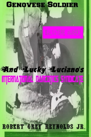 Genovese Soldier Salvatore Maneri And Lucky Luciano's International Narcotics SyndicateŻҽҡ[ Robert Grey Reynolds Jr ]