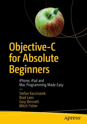 Objective-C for Absolute Beginners iPhone, iPad and Mac Programming Made Easy【電子書籍】[ Stefan Kaczmarek ]
