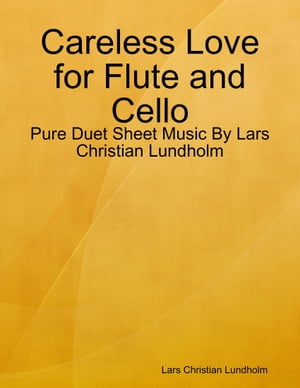 Careless Love for Flute and Cello - Pure Duet Sheet Music By Lars Christian Lundholm【電子書籍】 Lars Christian Lundholm