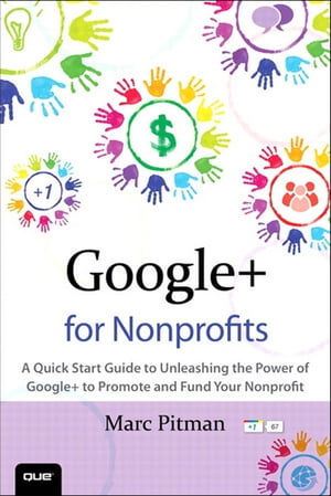 Google+ for Nonprofits A Quick Start Guide to Unleashing the Power of Google+ to Promote and Fund Your Nonprofit
