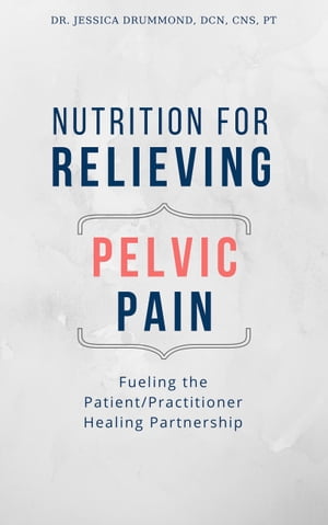 Nutrition for Relieving Pelvic Pain Fueling the Patient/Practitioner Healing Partnership