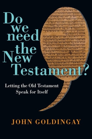 Do We Need the New Testament? Letting the Old Testament Speak for Itself【電子書籍】[ John Goldingay ]