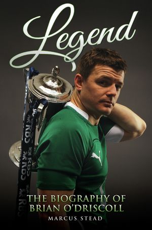 Legend - The Biography of Brian O'Driscoll【電子書籍】[ Marcus Stead ]