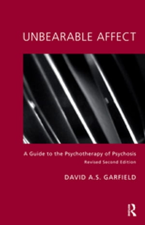 Unbearable Affect A Guide to the Psychotherapy of PsychosisŻҽҡ[ David Garfield ]