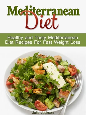 Mediterranean Diet: Healthy and Tasty Mediterranean Diet Recipes For Fast Weight Loss