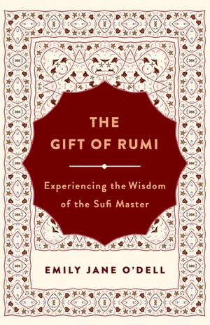 The Gift of Rumi Experiencing the Wisdom of the Sufi Master【電子書籍】[ Emily Jane O'Dell ]