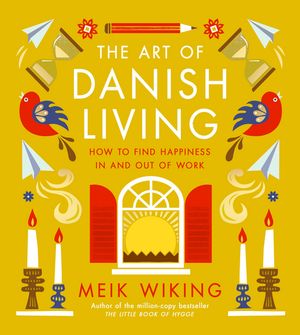 The Art of Danish Living An illustrated guide to finding happiness in life and work from the bestselling author of The Little Book of Hygge【電子書籍】[ Meik Wiking ]