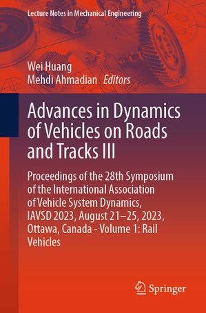Advances in Dynamics of Vehicles on Roads and Tracks III Proceedings of the 28th Symposium of the International Association of Vehicle System Dynamics, IAVSD 2023, August 21?25, 2023, Ottawa, Canada - Volume 1: Rail Vehicles【電子書籍】