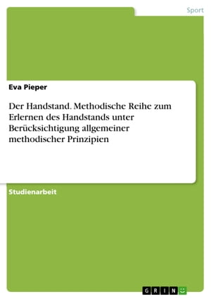 Der Handstand. Methodische Reihe zum Erlernen des Handstands unter Ber?cksichtigung allgemeiner methodischer Prinzipien