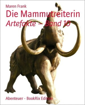 Die MammutreiterinArtefakte ? Band 10【電子書籍】[ Maren Frank ]