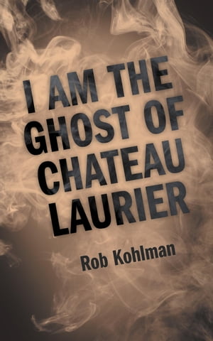 I Am the Ghost of Chateau Laurier