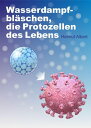 Wasserdampfbl?schen, die Protozellen des Lebens Evolution am Anfang【電子書籍】[ Helmu...