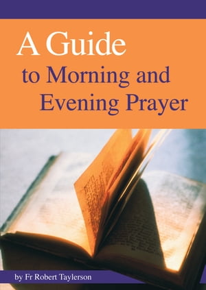 Guide to Morning, Evening and Night Prayer How to Pray the Prayer of the Church【電子書籍】[ Fr Robert Taylerson ]