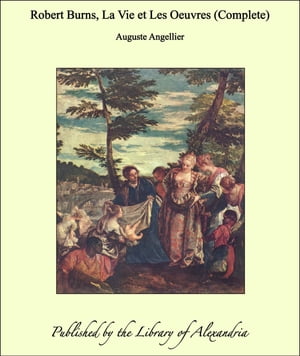 Robert Burns, La Vie et Les Oeuvres (Complete)【電子書籍】 Auguste Angellier