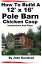 How To Build A 12’ x 16’ Pole Barn Chicken Coop Instructions and Plans