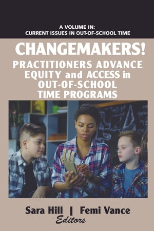 Changemakers! Practitioners Advance Equity and Access in Out-of-School Time Programs【電子書籍】