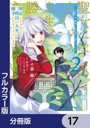 【フルカラー版】聖女になるので二度目の人生は勝手にさせてもらいます【分冊版】　17