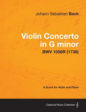 Violin Concerto in G minor - A Score for Violin and Piano BWV 1056R (1738)