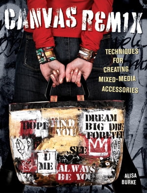 Canvas Remix Techniques For Creating Mixed-Media Accessories【電子書籍】[ Alisa Burke ]