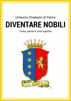 Diventare nobili. Come, perch? e cosa significa.【電子書籍】[ Umberto Chialastri di Palme ]