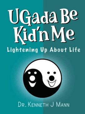 Ugada Be Kid'n Me Lightening Up About Life【電子書籍】[ Kenneth J. Mann ]