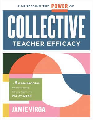 Harnessing the Power of Collective Teacher Efficacy A Five-Step Process for Developing Strong Teams in a PLC at Work? (Build collective teacher efficacy.)【電子書籍】[ Jamie Virga ]