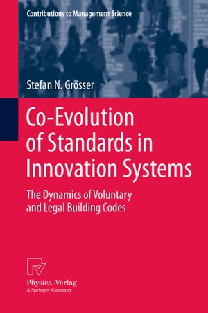 Co-Evolution of Standards in Innovation Systems The Dynamics of Voluntary and Legal Building Codes【電子書籍】[ Stefan N. Gr?sser ]