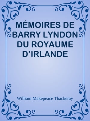 M MOIRES DE BARRY LYNDON DU ROYAUME D’IRLANDE【電子書籍】 William Makepeace Thackeray