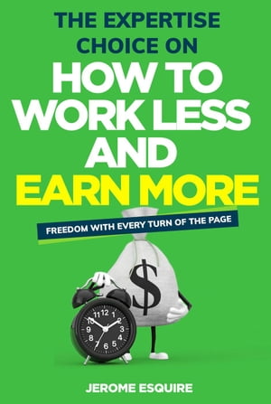 The Expertise Choice on How to Work Less and Earn More【電子書籍】[ Jerome Esquire ]