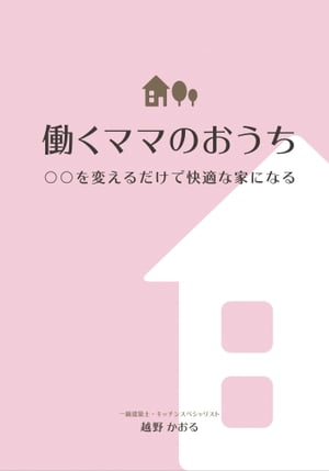 働くママのおうち ○○を変えるだけで快適な家になる【電子書籍】[ 越野 かおる ]