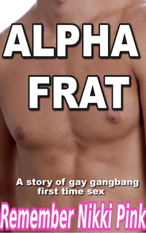 Alpha Frat A Story of Gay Gangbang First Time Sex