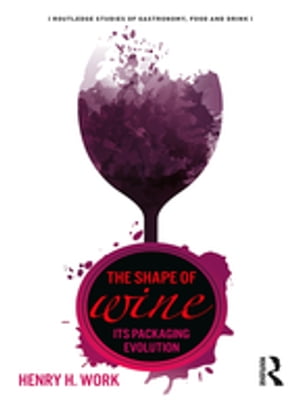 The Shape of Wine Its Packaging Evolution【電子書籍】[ Henry H. Work ]