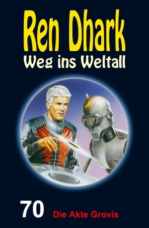 Ren Dhark Weg ins Weltall 70: Die Akte Grovis【電子書籍】 Achim Mehnert