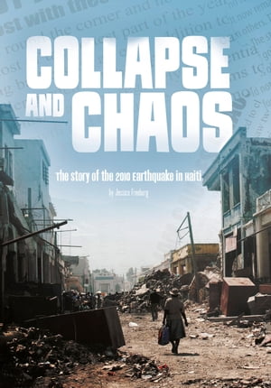 Collapse and Chaos The Story of the 2010 Earthquake in Haiti【電子書籍】[ Jessica Freeburg ]
